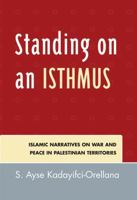 Standing on an Isthmus: Islamic Narratives on Peace and War in Palestinian Territories 0739111116 Book Cover