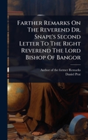 Farther Remarks On The Reverend Dr. Snape's Second Letter To The Right Reverend The Lord Bishop Of Bangor 1024487660 Book Cover