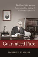 Guaranteed Pure: The Moody Bible Institute, Business, and the Making of Modern Evangelicalism 1469621010 Book Cover