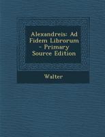 Alexandreis: Ad Fidem Librorum 1293385328 Book Cover
