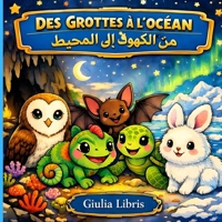 DES GROTTES À L'OCÉAN , ?? ?????? ??? ??????: 5 Histoires Bilingues Français - Arabe , Pour les enfants de 3 à 5 ans (French Edition) B0GS59XTDF Book Cover