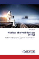 Nuclear Thermal Rockets (NTRs): A Chemical Engineering Approach Towards Space 6205511274 Book Cover