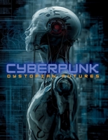 Cyberpunk: Dystopian Futures: A Visual Guide to the History, Philosophy, Literature, Films, and Aesthetics of Sci-Fi’s Most Influential Genre. (Imagined History & Digital Futures Series) B0F9SXR4TJ Book Cover