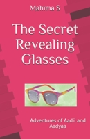 The Secret Revealing Glasses: Adventures of Aadii and Aadyaa B08F81NKLK Book Cover