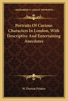 Portraits Of Curious Characters In London, With Descriptive And Entertaining Anecdotes 1163707155 Book Cover