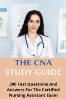 The CNA Study Guide: 300 Test Questions And Answers For The Certified Nursing Assistant Exam: State Cna Exam B08YBV2SKT Book Cover