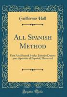 All Spanish Method: First and Second Books; M?todo Directo Para Aprender El Espa?ol, Illustrated (Classic Reprint) 0483757098 Book Cover
