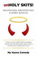 unHOLY SKITS! POLITICIANS, PROSTITUTES, & KINKY KOALAS: Funny Plays and Short Sketch Comedy Scenes for the Devilishly Dirty Adult Searching for Enlightenment Part I 0984223975 Book Cover