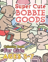 Super CUTE Bobbie Goods World Coloring Book For Girls Ages 5-7: Explore the Joy of Adorable Characters Coloring Pages with 50+ Cute Designs Featuring B0CQHB22RG Book Cover