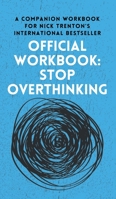 OFFICIAL WORKBOOK for STOP OVERTHINKING: A Companion Workbook for Nick Trenton's International Bestseller 1647434165 Book Cover
