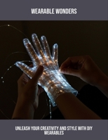 Wearable Wonders: Unleash Your Creativity And Style With Diy Wearables B0FPWRKPLG Book Cover