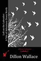 Left on the Labrador: A Tale of Adventure Down North 1523764260 Book Cover