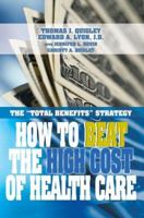 How to Beat the High Cost of Health Care: The Total Benefits Strategy 0595342434 Book Cover