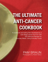 The Ultimate Anti-Cancer Cookbook: A Cookbook and Eating Plan Developed by a Late-Stage Cancer Survivor with 225 Delicious Recipes for Everyday Meals, Using Everyday Foods 0988745615 Book Cover