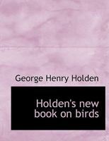 Holden's New Book On Birds 0548775478 Book Cover