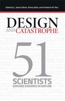 Design and Catastrophe: 51 Scientists Explore Evidence in Nature 1940980305 Book Cover