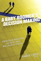 A Baby Boomer's Decision Making: A Reflection on Relationships and God for Today with a Guide for Tomorrow 1088105122 Book Cover