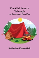 The Girl Scout's Triumph; or, Rosanna's Sacrifice 1516869613 Book Cover