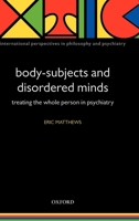 Body-Subjects and Disordered Minds: Treating the 'Whole' Person in Psychiatry 0198566441 Book Cover