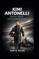 Kimi Antonelli Trivia Book: From Junior Racing to Formula One B0GTW3FF14 Book Cover