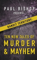 Paul Bishop Presents... Bandit Territory: Ten New Tales of Murder & Mayhem 1641196661 Book Cover