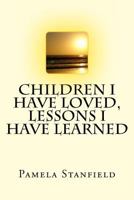 Children I Have Loved, Lessons I Have Learned 1499746733 Book Cover