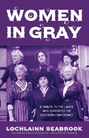 Women in Gray: A Tribute to the Ladies Who Supported the Southern Confederacy 1943737355 Book Cover