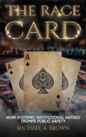 The Race Card: How Systemic Institutional Hatred Trumps Public Safety B0FNTDZV7L Book Cover