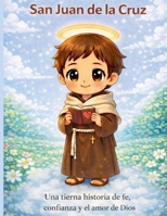 San Juan de la Cruz: Una tierna historia de fe, confianza y el amor de Dios (Spanish Edition) B0GK8WKTB3 Book Cover