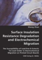 Surface Insulation Resistance Degradation & Electrochemical Migration: The susceptibility of lead-free & eutectic tin-lead solder to electrochemical migration on printed circuit boards 3836427273 Book Cover