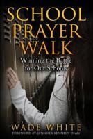 School Prayer Walk: Winning The Battle For Our Schools 1530982928 Book Cover