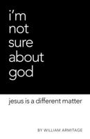 I'm Not Sure About God: Jesus is a different matter 0997228482 Book Cover