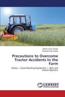Precautions to Overcome Tractor Accidents In the Farm: Safety = Good Working Equipment + Able and Aware Operator 3659579157 Book Cover