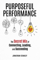 Purposeful Performance: The Secret Mix of Connecting, Leading, and Succeeding B0D8K3QLYZ Book Cover