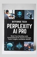 Perplexity AI Pro: Boost Your Workflow with Conversational AI: Smarter Prompts, Faster Insights, and Better Results B0G4RBSFGH Book Cover
