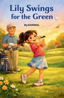 Lily Swings for the Green: A Girl's Guide to Golf, Friendship, and Never Giving Up B0GXJM52K2 Book Cover
