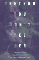 Pretend You Don't See Her: The Invisible Woman: Kandisha Press 2025 Women of Horror Anthology (Kandisha Press Women of Horror) B0FRGH4FF3 Book Cover