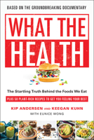 What the Health: The Startling Truth Behind the Foods We Eat, Plus 50 Plant-Rich Recipes to Get You Feeling Your Best 1946885525 Book Cover