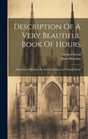 Description Of A Very Beautiful Book Of Hours: Illuminated Probably By Hans Memling And Gérard David 1020592893 Book Cover