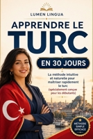 Apprendre le Turc en 30 Jours: La méthode intuitive et naturelle pour maîtriser rapidement le Turc (spécialement conçue pour les débutants) B0G4C3F38R Book Cover