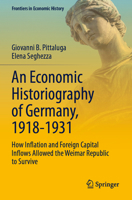 An Economic Historiography of Germany, 1918-1931: How Inflation and Foreign Capital Inflows Allowed the Weimar Republic to Survive (Frontiers in Economic History) 3031703464 Book Cover