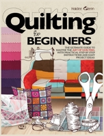 Quilting For Beginners: The Ultimate Guide to Master the Art of Quilting, with Practical Step-by-Step Instructions and Easy Project Ideas B08K4NV7DF Book Cover