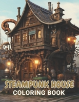 Steampunk House Coloring Book: 100+ Amazing Coloring Pages for All Ages B0CR8ND1V8 Book Cover