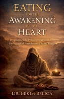 Eating for the Awakening of the Heart: Prophetic, Sufi, Philosophical, and Psychological Foundations of Sacred Restraint B0GMPGK87D Book Cover