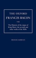 The Oxford Francis Bacon VIII: The Historie of the Raigne of King Henry the Seventh and Other Works of the 1620s 0199256667 Book Cover