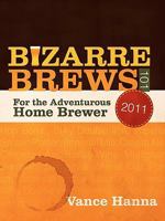 Bizarre Brews 101: For the Adventurous Home Brewer 146200315X Book Cover