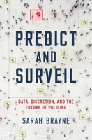 Predict and Surveil: Data, Discretion, and the Future of Policing 0190684097 Book Cover
