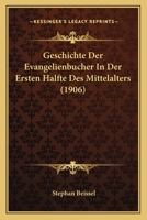 Geschichte Der Evangelienb�cher in Der Ersten H�lfte Des Mittelalters 1147516928 Book Cover