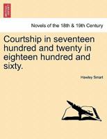 Courtship in Seventeen Hundred and Twenty and in Eighteen Hundred and Sixty: Romances of Two Centuries (Classic Reprint) 1240880308 Book Cover