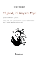 Ich glaub, ich krieg nen Vogel: Jeder kennt das Gef�hl! Unglaubliche Geschichten aus der verr�ckten Welt eines "Tr�umeverk�ufers" 3347020456 Book Cover